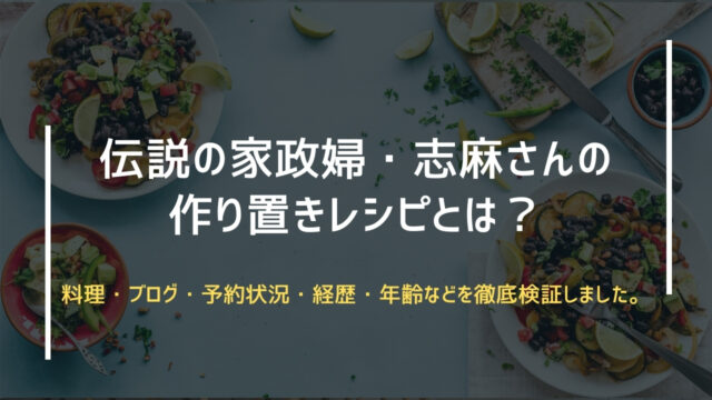 伝説の家政婦・志麻さんの作り置きレシピとは？料理・ブログ・予約状況・経歴・年齢などを徹底検証しました。